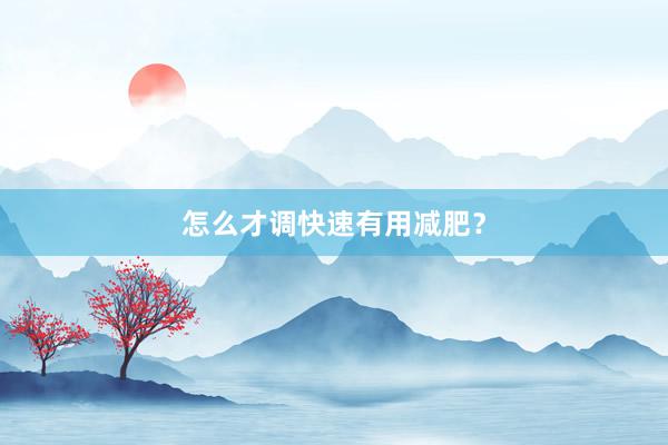 怎么才调快速有用减肥？