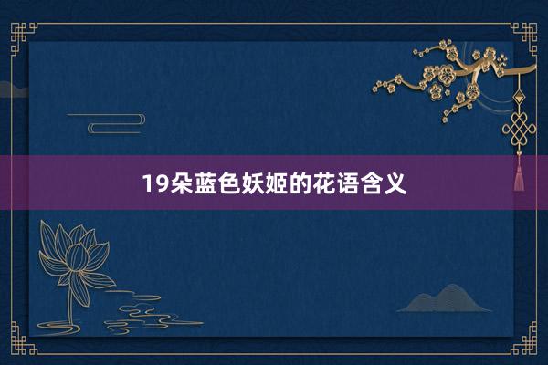 19朵蓝色妖姬的花语含义